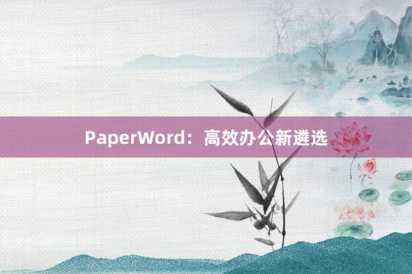 PaperWord：高效办公新遴选