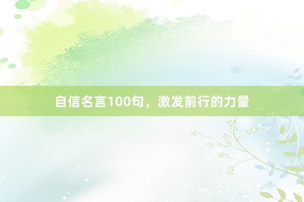 自信名言100句，激发前行的力量